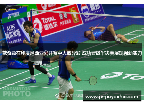 戴资颖在印度尼西亚公开赛中大放异彩 成功晋级半决赛展现强劲实力