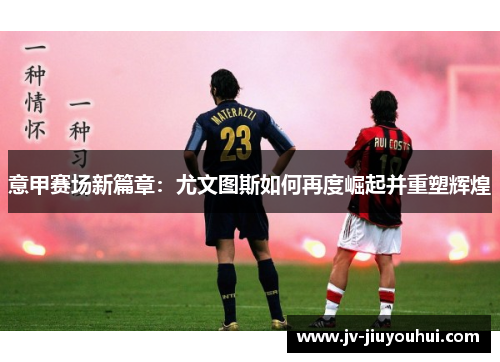 意甲赛场新篇章：尤文图斯如何再度崛起并重塑辉煌
