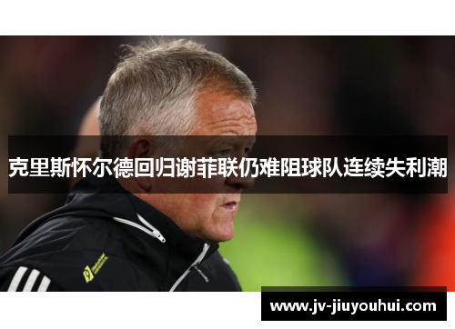 克里斯怀尔德回归谢菲联仍难阻球队连续失利潮