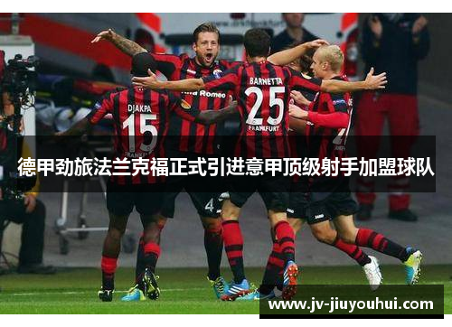 德甲劲旅法兰克福正式引进意甲顶级射手加盟球队