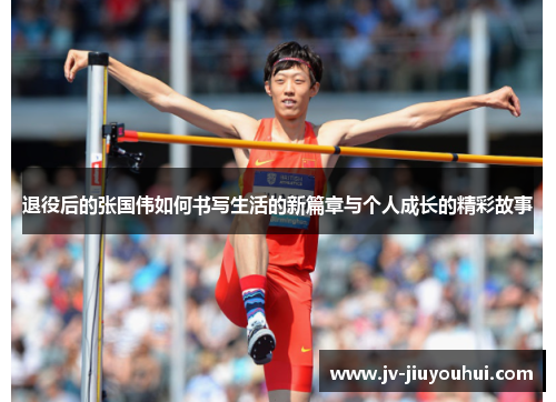 退役后的张国伟如何书写生活的新篇章与个人成长的精彩故事 退役后的张国伟如何书写生活的新篇章与个人成长的精彩故事