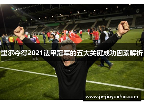 里尔夺得2021法甲冠军的五大关键成功因素解析